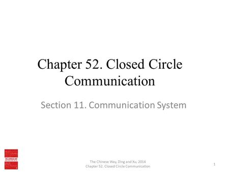 Chapter 52. Closed Circle Communication Section 11. Communication System The Chinese Way, Ding and Xu, 2014 Chapter 52. Closed Circle Communication 1.