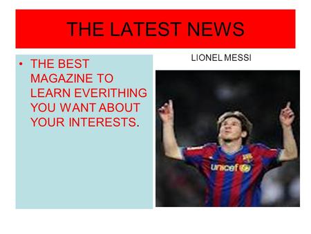 THE LATEST NEWS THE BEST MAGAZINE TO LEARN EVERITHING YOU WANT ABOUT YOUR INTERESTS. LIONEL MESSI.