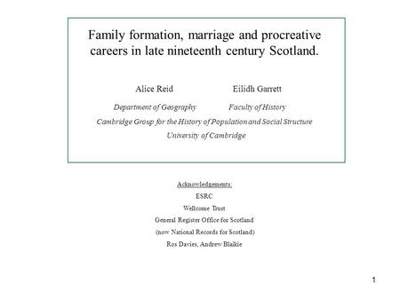 Family formation, marriage and procreative careers in late nineteenth century Scotland. Alice ReidEilidh Garrett Department of GeographyFaculty of History.