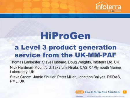 © Infoterra HiProGen – Level 3 product service from the UK-MM-PAF 1 HiProGen a Level 3 product generation service from the UK-MM-PAF Thomas Lankester,