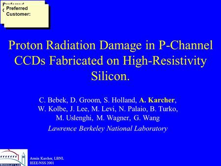 Armin Karcher, LBNL IEEE/NSS 2001 Proton Radiation Damage in P-Channel CCDs Fabricated on High-Resistivity Silicon. C. Bebek, D. Groom, S. Holland, A.