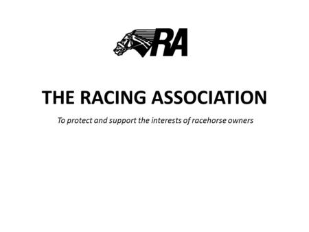 THE RACING ASSOCIATION To protect and support the interests of racehorse owners.