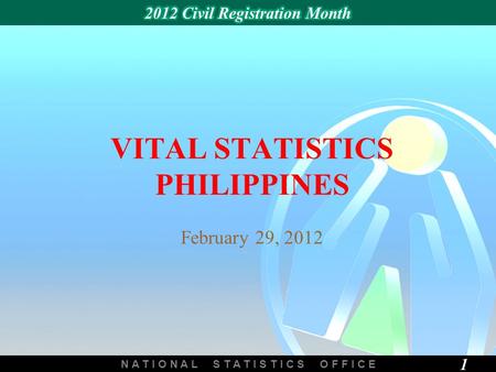 N A T I O N A L S T A T I S T I C S O F F I C E 1 VITAL STATISTICS PHILIPPINES February 29, 2012.