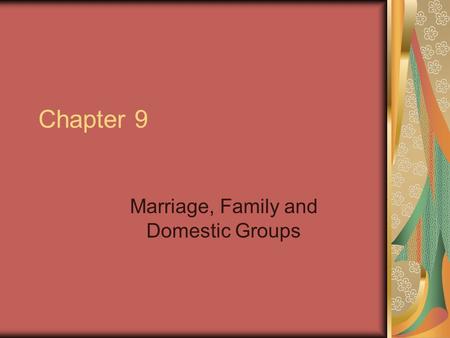 Chapter 9 Marriage, Family and Domestic Groups. Chapter Questions What are some of the universal functions of marriage and the family? What are some of.