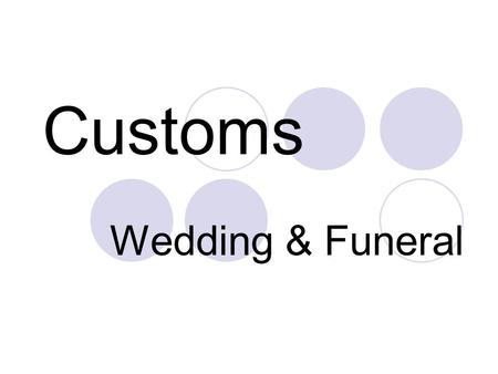 Customs Wedding & Funeral Quick Facts about Wedding - East V.S. West groom pays for all the costs needed. (East or West???) groom will decide the date.