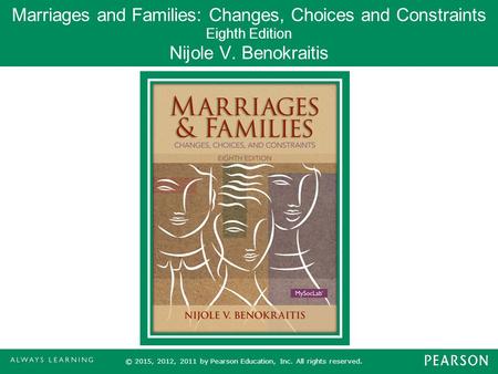 Marriages and Families: Changes, Choices and Constraints Eighth Edition Nijole V. Benokraitis © 2015, 2012, 2011 by Pearson Education, Inc. All rights.
