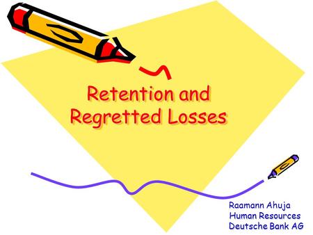 Retention and Regretted Losses Raamann Ahuja Human Resources Human Resources Deutsche Bank AG Deutsche Bank AG.