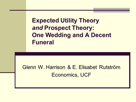 Glenn W. Harrison & E. Elisabet Rutström Economics, UCF