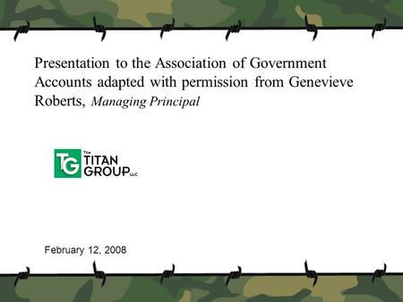 Presentation to the Association of Government Accounts adapted with permission from Genevieve Roberts, Managing Principal February 12, 2008.