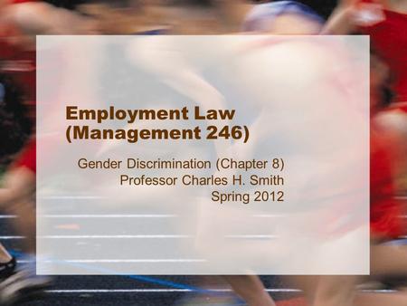 Employment Law (Management 246) Gender Discrimination (Chapter 8) Professor Charles H. Smith Spring 2012.