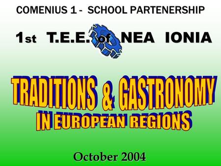 COMENIUS 1 - SCHOOL PARTENERSHIP 1 st T.E.E. October 2004 of NEA IONIA.