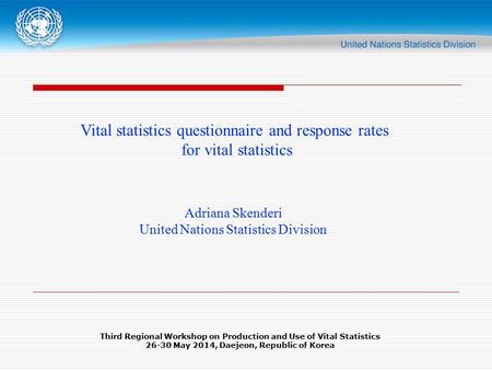 Vital statistics questionnaire and response rates for vital statistics Adriana Skenderi United Nations Statistics Division Third Regional Workshop on Production.
