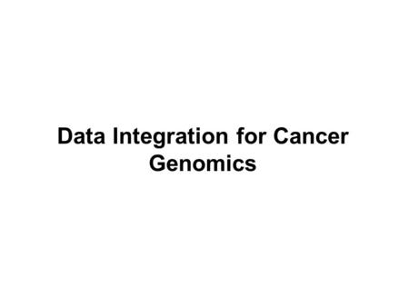 Data Integration for Cancer Genomics. Personalized Medicine Tumor Board Question: given all we know about a patient, what is the “optimal” treatment?