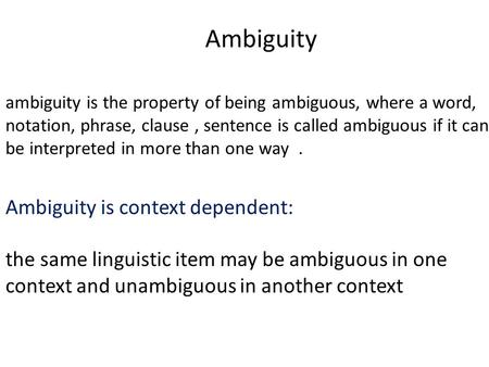 Ambiguity ambiguity is the property of being ambiguous, where a word, notation, phrase, clause, sentence is called ambiguous if it can be interpreted in.