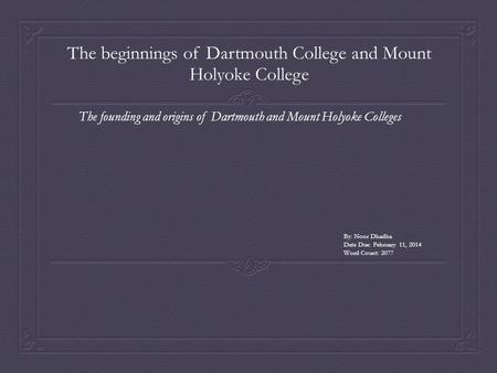 The beginnings of Dartmouth College and Mount Holyoke College The founding and origins of Dartmouth and Mount Holyoke Colleges By: Noor Dhadha Date Due:
