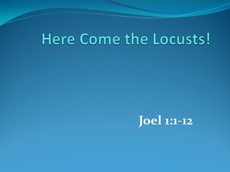 Joel 1:1-12. Who was the Prophet Joel? Joel- Hebrew – The Lord is God Referred to frequently in the New Testament Jesus- Matthew 24:29 Joel 2:10 Peter.