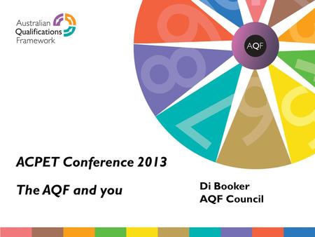 AQF cover ACPET Conference 2013 The AQF and you Di Booker AQF Council.