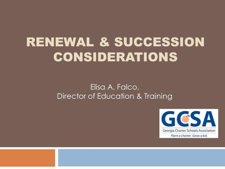 RENEWAL & SUCCESSION CONSIDERATIONS Elisa A. Falco, Director of Education & Training.