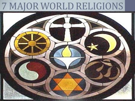 7 MAJOR WORLD RELIGIONS.