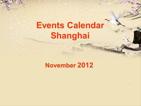 Events Calendar Shanghai November 2012. FriSatSunMonTueWedThu 1 2 345678 9101112131415 16171819202122 23242526272829 Firework Ballet&Dance Concert Opera.