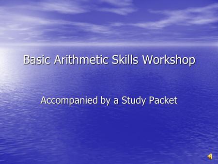 Basic Arithmetic Skills Workshop Accompanied by a Study Packet.