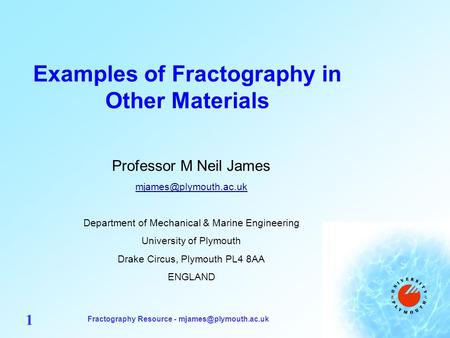 Fractography Resource - 1 Examples of Fractography in Other Materials Professor M Neil James Department of.