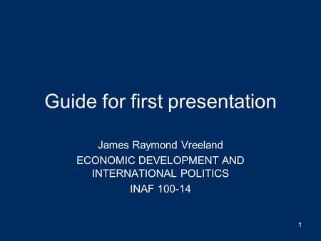 Guide for first presentation James Raymond Vreeland ECONOMIC DEVELOPMENT AND INTERNATIONAL POLITICS INAF 100-14 1.