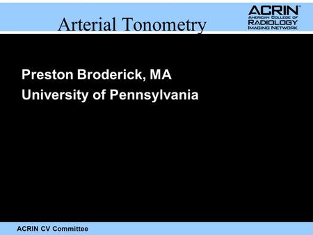 ACRIN CV Committee Arterial Tonometry Preston Broderick, MA University of Pennsylvania.
