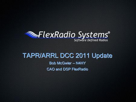 TAPR/ARRL DCC 2011 Update Bob McGwier – N4HY CAO and DSP FlexRadio.
