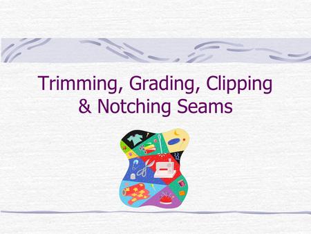 Trimming, Grading, Clipping & Notching Seams