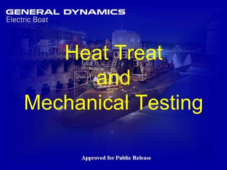 1 Heat Treat and Mechanical Testing Approved for Public Release.