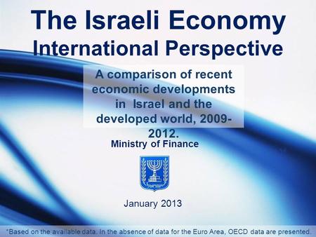 The Israeli Economy International Perspective January 2013 Ministry of Finance A comparison of recent economic developments in Israel and the developed.