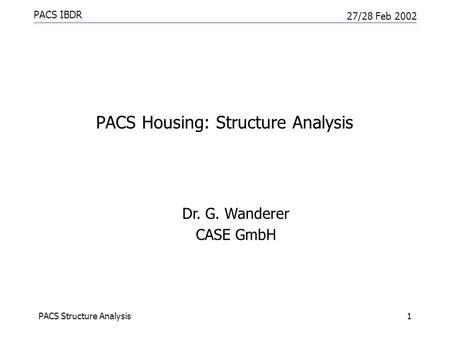 PACS Structure Analysis1 PACS IBDR 27/28 Feb 2002 PACS Housing: Structure Analysis Dr. G. Wanderer CASE GmbH.