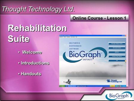 Thought Technology Ltd. Rehabilitation Suite Welcome Introductions Handouts Rehabilitation Suite Welcome Introductions Handouts Online Course - Lesson.