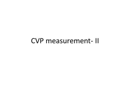 CVP measurement- II.  Patient on a tilting bed, trolley or operating table  Sterile pack and antiseptic solution  Local anaesthetic  Appropriate CV.