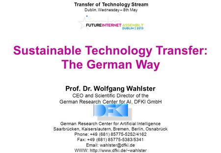 Prof. Dr. Wolfgang Wahlster CEO and Scientific Director of the German Research Center for AI, DFKI GmbH Sustainable Technology Transfer: The German Way.