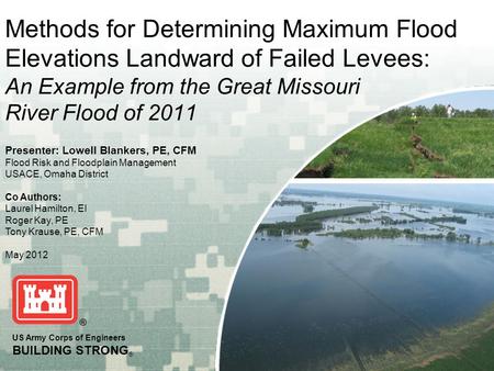 US Army Corps of Engineers BUILDING STRONG ® Methods for Determining Maximum Flood Elevations Landward of Failed Levees: An Example from the Great Missouri.
