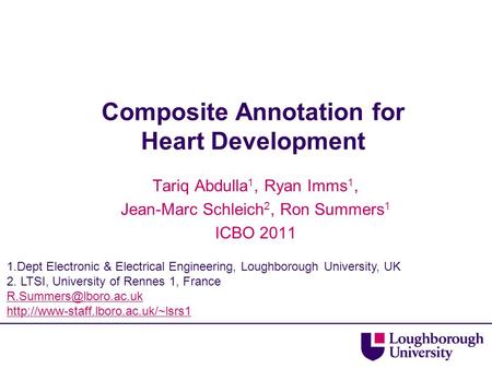 Composite Annotation for Heart Development Tariq Abdulla 1, Ryan Imms 1, Jean-Marc Schleich 2, Ron Summers 1 ICBO 2011 1.Dept Electronic & Electrical Engineering,