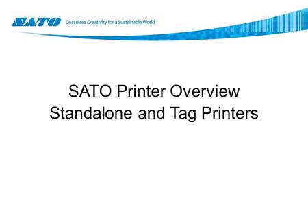 SATO Printer Overview Standalone and Tag Printers.
