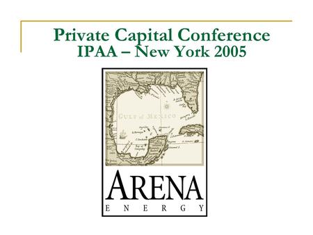 Private Capital Conference IPAA – New York 2005. Company Background  Start-up July 1, 1999 “There is no joy in life greater than starting with nothing.