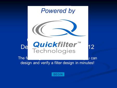 Quickfilter Pro Software Demonstration for QF1D512 The following slides will illustrate how you can design and verify a filter design in minutes! BEGIN.