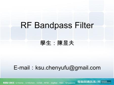RF Bandpass Filter 學生：陳昱夫 E-mail：ksu.chenyufu@gmail.com.