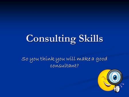 So you think you will make a good consultant?