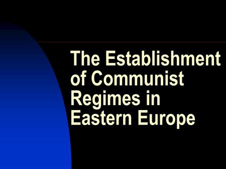 The Establishment of Communist Regimes in Eastern Europe.