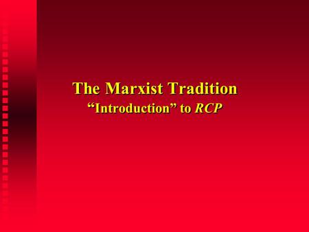 The Marxist Tradition “ Introduction” to RCP. Background Marx’s Intellectual Sources Marx’s Intellectual Sources  German Speculative Philosophy  Kant,