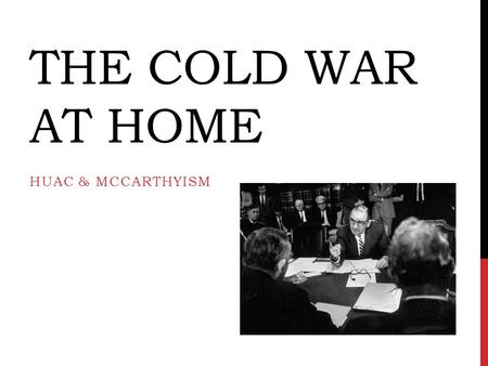 THE COLD WAR AT HOME HUAC & MCCARTHYISM. THE COLD WAR  A period of tension between Communist and Anti- Communist nations  Led by the two world superpowers: