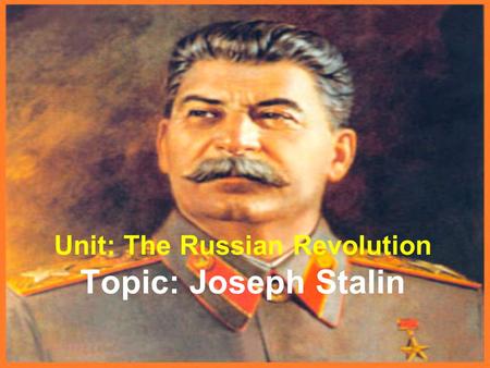 Unit: The Russian Revolution Topic: Joseph Stalin