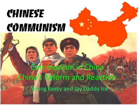 Communism in China China’s Reform and Reaction Young Keezy and Jay Daddy Ice.