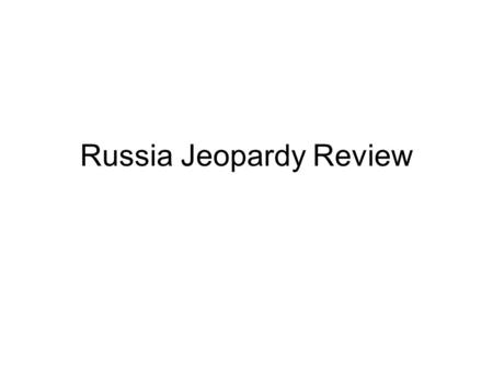 Russia Jeopardy Review. Early History 10 Prince Vladimir converted to __________.