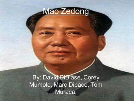Mao Zedong By: David DiBiase, Corey Mumolo, Marc Dipace, Tom Muraca,